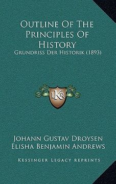 portada outline of the principles of history: grundriss der historik (1893) (en Inglés)