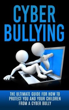 portada Cyberbullying: The Ultimate Guide for How to Protect You and Your Children From A Cyber Bully (Online Bullying, Online Reputation, Bullying Cure, eBully, Cyber Stalking, Bullying Free, Abuse)
