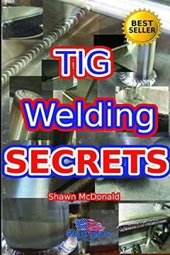portada Tig Welding Secrets: An In-Depth Look at Making Aesthetically Pleasing tig Welds (en Inglés)