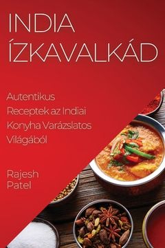 portada India Ízkavalkád: Autentikus Receptek az Indiai Konyha Varázslatos Világából (in Húngaro)