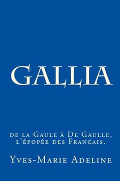 portada Gallia: de la Gaule à De Gaulle, l'épopée des Francais. (en Francés)