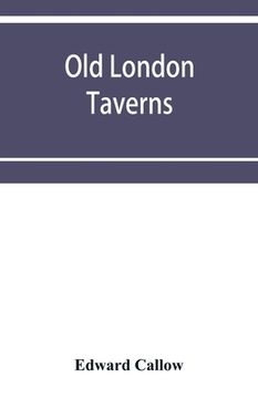 portada Old London taverns: historical, descriptive and reminiscent, with some account of the coffee houses, clubs, etc. (en Inglés)
