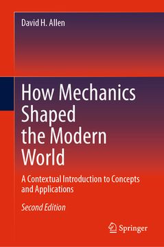 How Mechanics Shaped the Modern World: A Contextual Introduction to Concepts and Applications (en Inglés)