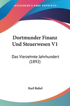 portada Dortmunder Finanz Und Steuerwesen V1: Das Vierzehnte Jahrhundert (1892) (en Alemán)
