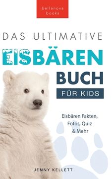 portada Das Ultimative Eisbärenbuch für Kids: 100+ erstaunliche Fakten über Eisbären, Fotos, Quiz und Mehr (en Alemán)