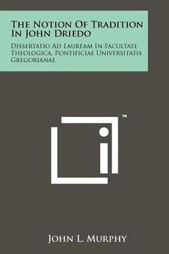 portada the notion of tradition in john driedo: dissertatio ad lauream in facultate theologica, pontificiae universitatis gregorianae (en Inglés)