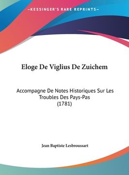 portada Eloge De Viglius De Zuichem: Accompagne De Notes Historiques Sur Les Troubles Des Pays-Pas (1781) (en Francés)