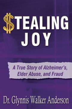 portada Stealing Joy: A True Story of Alzheimer's, Elder Abuse, and Fraud (en Inglés)