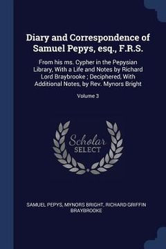 portada Diary and Correspondence of Samuel Pepys, esq., F.R.S.: From his ms. Cypher in the Pepysian Library, With a Life and Notes by Richard Lord Braybrooke;