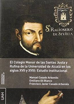 portada El Colegio Menor de las Santas Justa y Rufina de la Universidad de Alcalá en los Siglos Xvii y Xviii: Estudio Institucional (in Spanish)