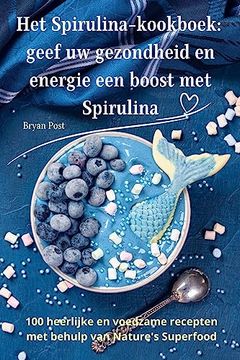 portada Het Spirulina-kookboek: geef uw gezondheid en energie een boost met Spirulina (en Dutch)
