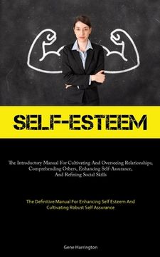 portada Self-Esteem: The Introductory Manual For Cultivating And Overseeing Relationships, Comprehending Others, Enhancing Self-Assurance, (in English)