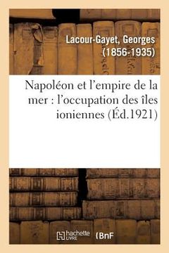 portada Napoléon Et l'Empire de la Mer: l'Occupation Des Îles Ioniennes (en Francés)