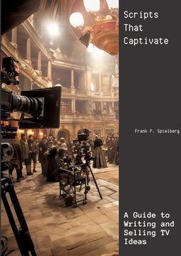portada Scripts That Captivate: A Guide to Writing and Selling TV Ideas (in English)