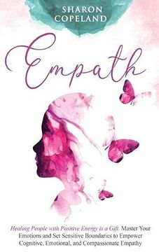 portada Empath: Healing People With Positive Energy is a Gift. Master Your Emotions and set Sensitive Boundaries to Empower Cognitive, Emotional, and Compassionate Empathy (en Inglés)