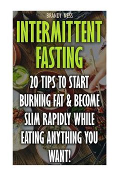 portada Intermittent Fasting: 20 Tips To Start Burning Fat & Become Slim Rapidly While Eating Anything You Want! (in English)