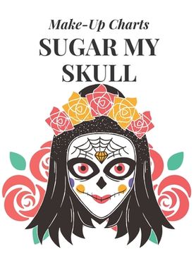 portada Sugar My Skull: Make-Up Charts to Design and Practice Day of the Dead Looks (en Inglés)