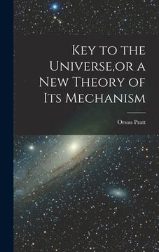 portada Key to the Universe, or a new Theory of its Mechanism (en Inglés)