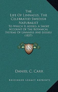 portada the life of linnaeus, the celebrated swedish naturalist the life of linnaeus, the celebrated swedish naturalist: to which is added, a short account of (en Inglés)