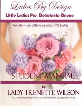 portada Ladies By Design Little Ladies Pre-Debutante Course: Student Manual (en Inglés)