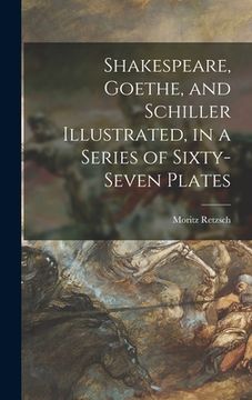portada Shakespeare, Goethe, and Schiller Illustrated, in a Series of Sixty-seven Plates (in English)