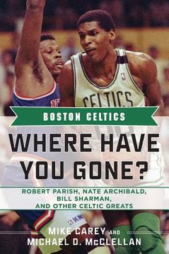 portada Boston Celtics: Where Have You Gone? Robert Parish, Nate Archibald, Bill Sharman, and Other Celtic Greats (en Inglés)