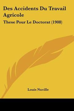 portada Des Accidents Du Travail Agricole: These Pour Le Doctorat (1908) (in French)