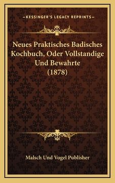 portada Neues Praktisches Badisches Kochbuch, Oder Vollstandige Und Bewahrte (1878) (en Alemán)