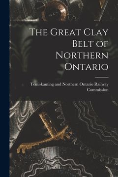 portada The Great Clay Belt of Northern Ontario (en Inglés)