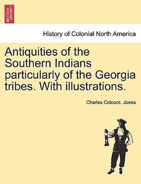 portada antiquities of the southern indians particularly of the georgia tribes. with illustrations. (en Inglés)