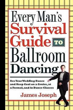 portada every man's survival guide to ballroom dancing: ace your wedding dance and keep cool on a cruise, at a formal, and in dance classes (en Inglés)