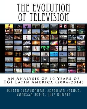 portada The Evolution of Television: An Analysis of 10 Years of TGI Latin America (2004-2014) (Latin American Media Trends Series) (Volume 1)
