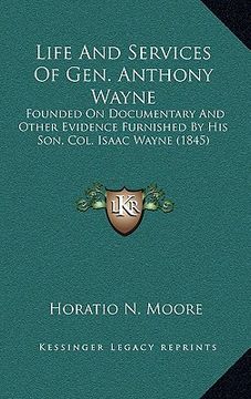 portada life and services of gen. anthony wayne: founded on documentary and other evidence furnished by his son, col. isaac wayne (1845) (en Inglés)