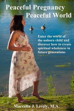 portada Peaceful Pregnancy Peaceful World: Enter the world of the unborn child and discover how to create spiritual wholeness in future generations (en Inglés)