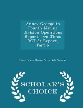 portada Annex George to Fourth Marine Division Operations Report, Iwo Jima: Rct 24 Report, Part 6 - Scholar's Choice Edition (en Inglés)