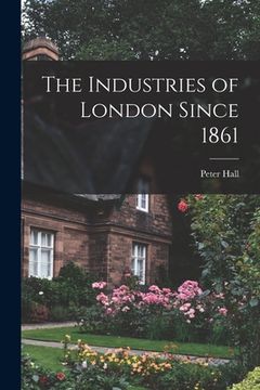 portada The Industries of London Since 1861 (en Inglés)