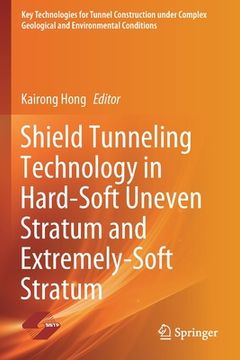 portada Shield Tunneling Technology in Hard-Soft Uneven Stratum and Extremely-Soft Stratum (en Inglés)