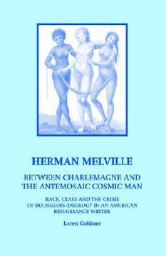 portada herman melville: between charlemagne and the antemosaic cosmic man - race, class and the crisis of bourgeois ideology in an american re (in English)