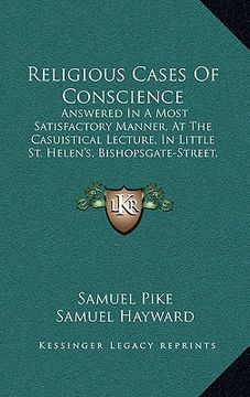 portada religious cases of conscience: answered in a most satisfactory manner, at the casuistical lecture, in little st. helen's, bishopsgate-street, london (in English)
