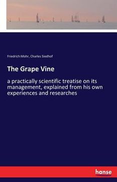 portada The Grape Vine: a practically scientific treatise on its management, explained from his own experiences and researches (en Inglés)