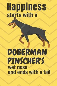 portada Happiness starts with a Doberman Pinscher's wet nose and ends with a tail: For Doberman Pinscher Dog Fans (en Inglés)