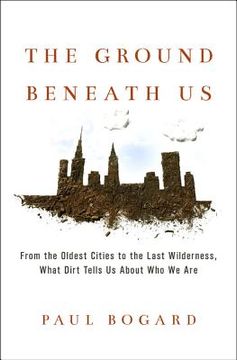 portada The Ground Beneath us: From the Oldest Cities to the Last Wilderness, What Dirt Tells us About who we are (en Inglés)