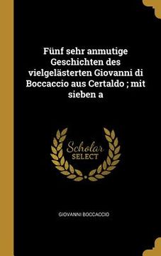 portada Fünf sehr anmutige Geschichten des vielgelästerten Giovanni di Boccaccio aus Certaldo; mit sieben a (in German)