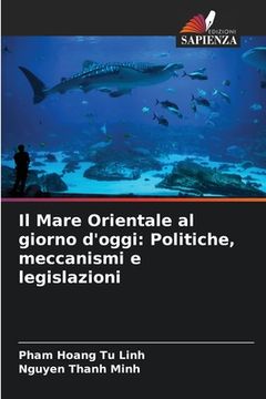 portada Il Mare Orientale al giorno d'oggi: Politiche, meccanismi e legislazioni (en Italiano)