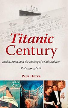 portada Titanic Century: Media, Myth, and the Making of a Cultural Icon (en Inglés)
