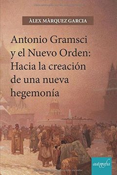 portada Antonio Gramsci y el Nuevo Orden: Hacia la Creacion de una Nueva Hegemonia (in Spanish)