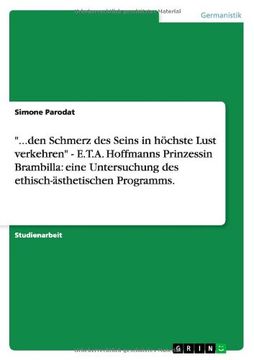 portada "...den Schmerz des Seins in höchste Lust verkehren" - E.T.A. Hoffmanns Prinzessin Brambilla: eine Untersuchung des ethisch-ästhetischen  Programms.