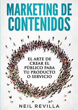portada Marketing de Contenidos el Arte de Crear el Público Para tu Producto o Servicio (in Spanish)