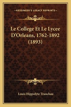 portada Le College Et Le Lycee D'Orleans, 1762-1892 (1893) (en Francés)