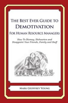 portada The Best Ever Guide to Demotivation for Human Resource Managers: How To Dismay, Dishearten and Disappoint Your Friends, Family and Staff (in English)